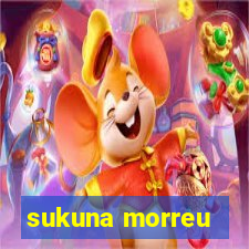 sukuna morreu